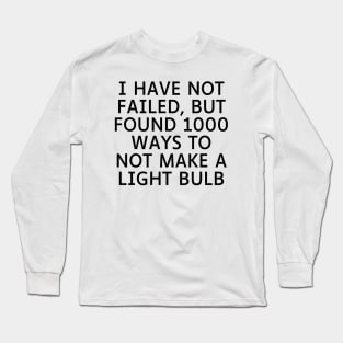 I have not failed, but found 1000 ways to not make a light bulb Long Sleeve T-Shirt